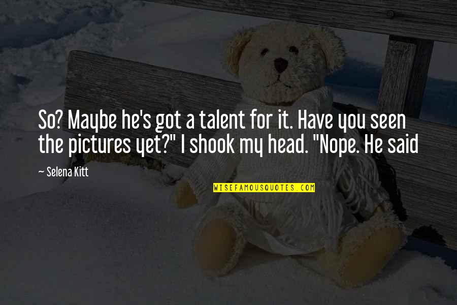 Olejicek Quotes By Selena Kitt: So? Maybe he's got a talent for it. Olejicek Quotes By Selena Kitt: So? Maybe he's got a talent for it.