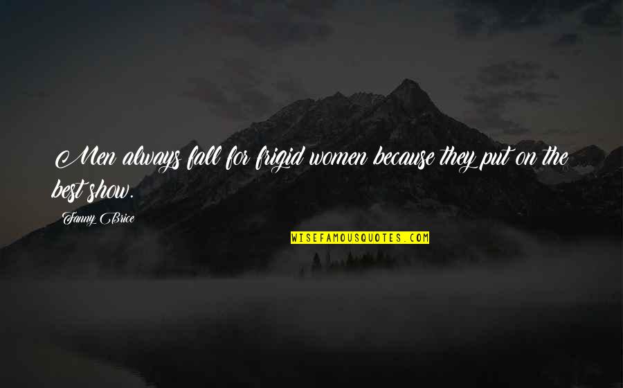 Olejnik Nursery Quotes By Fanny Brice: Men always fall for frigid women because they