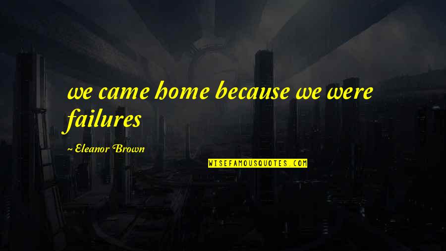 Olejnik Vs Lewis Quotes By Eleanor Brown: we came home because we were failures