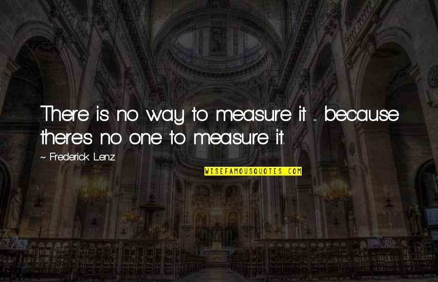 Olek Quotes By Frederick Lenz: There is no way to measure it ...