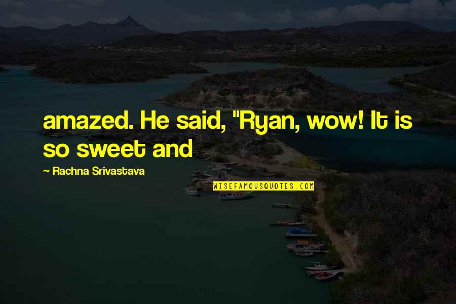 Olek Quotes By Rachna Srivastava: amazed. He said, "Ryan, wow! It is so Olek Quotes By Rachna Srivastava: amazed. He said, "Ryan, wow! It is so