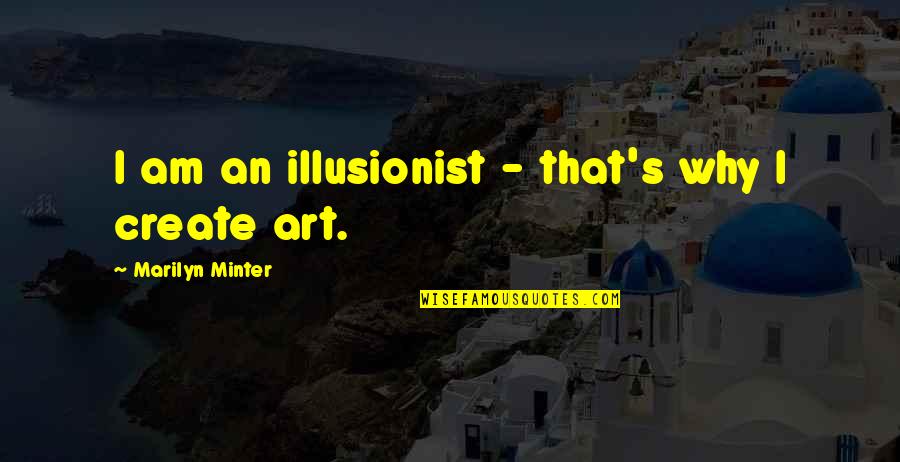 Olek Rosner Quotes By Marilyn Minter: I am an illusionist - that's why I Olek Rosner Quotes By Marilyn Minter: I am an illusionist - that's why I