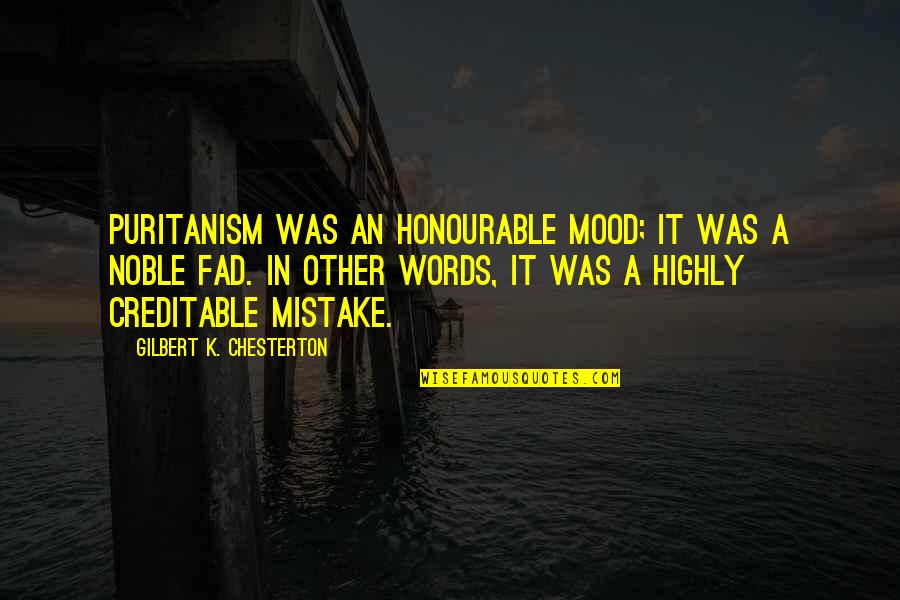 Oleksandra Lotion Quotes By Gilbert K. Chesterton: Puritanism was an honourable mood; it was a Oleksandra Lotion Quotes By Gilbert K. Chesterton: Puritanism was an honourable mood; it was a