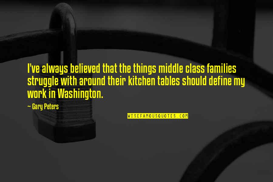 Oleksy Chesterfield Quotes By Gary Peters: I've always believed that the things middle class Oleksy Chesterfield Quotes By Gary Peters: I've always believed that the things middle class