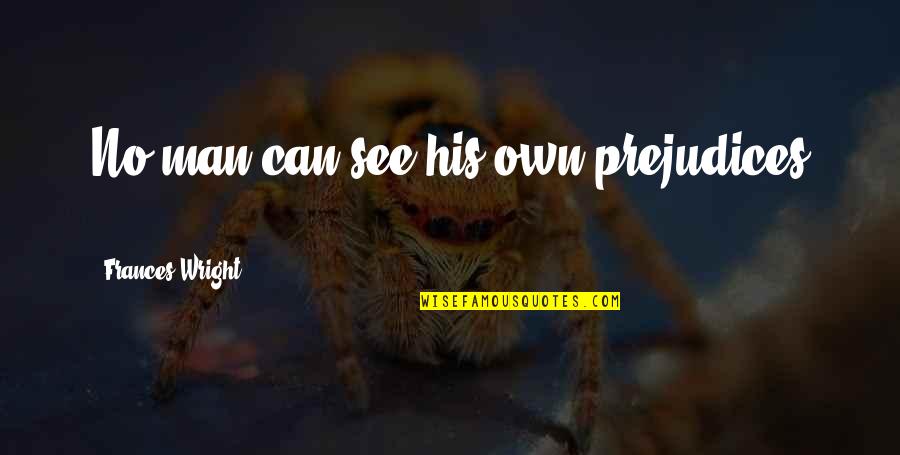 Oleksy Meats Quotes By Frances Wright: No man can see his own prejudices ...