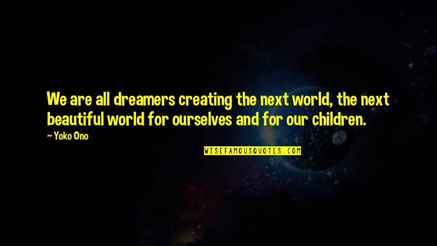 Olen Kana Quotes By Yoko Ono: We are all dreamers creating the next world,