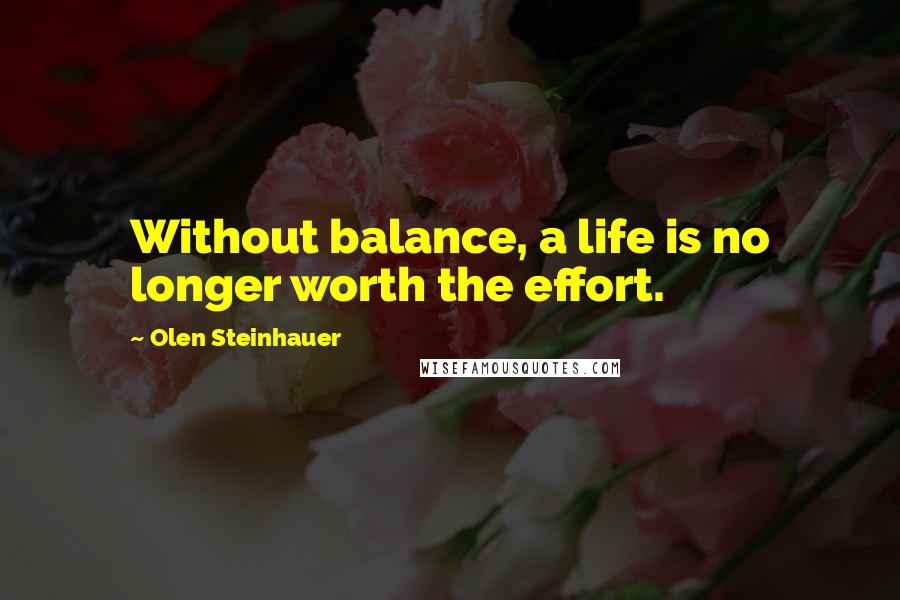 Olen Steinhauer quotes: Without balance, a life is no longer worth the effort.