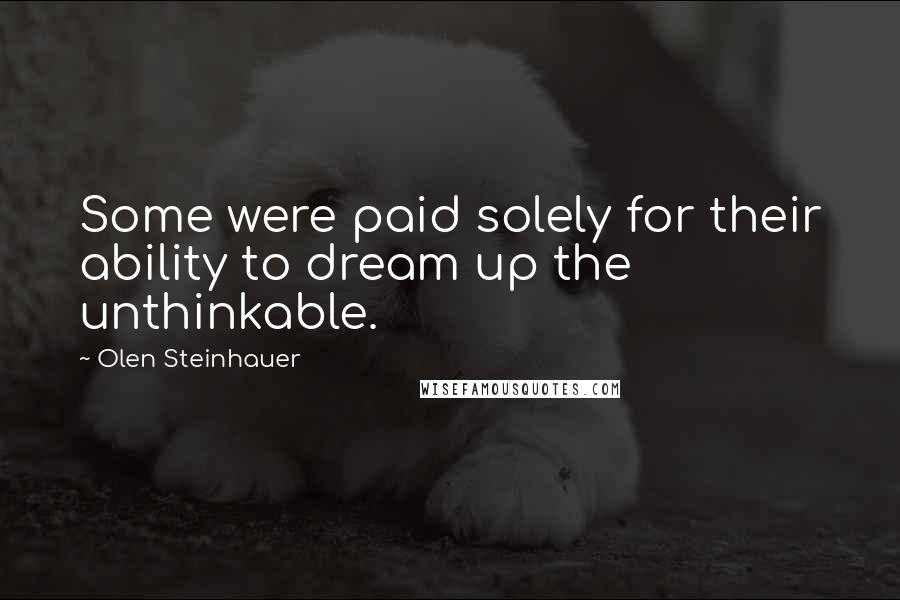 Olen Steinhauer quotes: Some were paid solely for their ability to dream up the unthinkable.