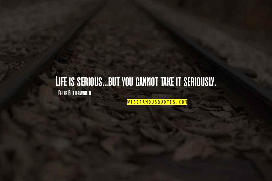 Olencki Quotes By Peter Butterworth: Life is serious...but you cannot take it seriously. Olencki Quotes By Peter Butterworth: Life is serious...but you cannot take it seriously.