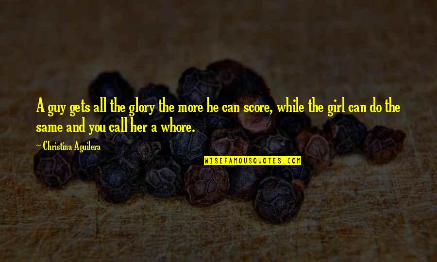 Olenko Min Quotes By Christina Aguilera: A guy gets all the glory the more Olenko Min Quotes By Christina Aguilera: A guy gets all the glory the more