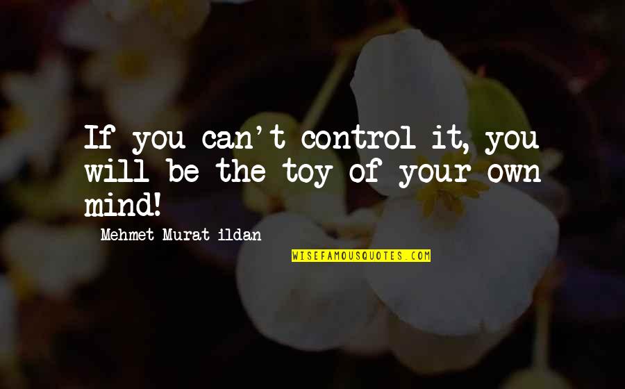Olenko Min Quotes By Mehmet Murat Ildan: If you can't control it, you will be Olenko Min Quotes By Mehmet Murat Ildan: If you can't control it, you will be