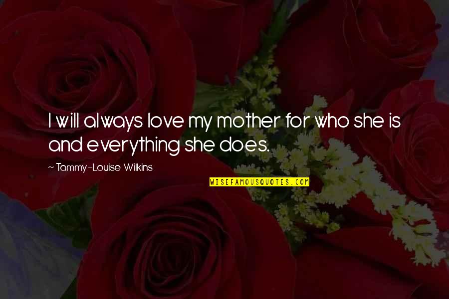 Olenna Game Quotes By Tammy-Louise Wilkins: I will always love my mother for who Olenna Game Quotes By Tammy-Louise Wilkins: I will always love my mother for who