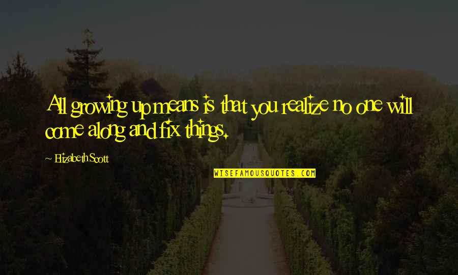Olenyik Quotes By Elizabeth Scott: All growing up means is that you realize