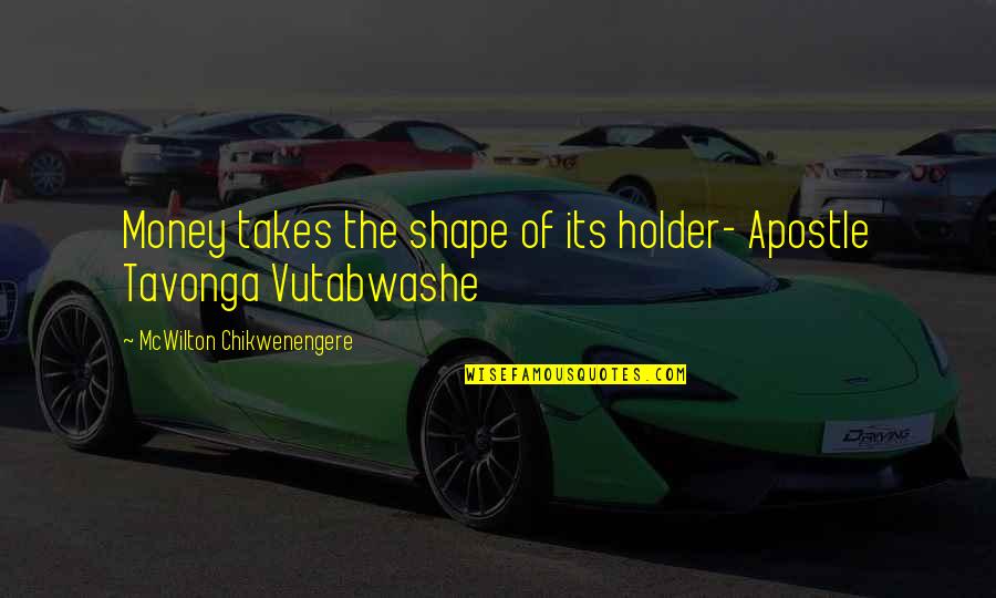 Olenyik Quotes By McWilton Chikwenengere: Money takes the shape of its holder- Apostle