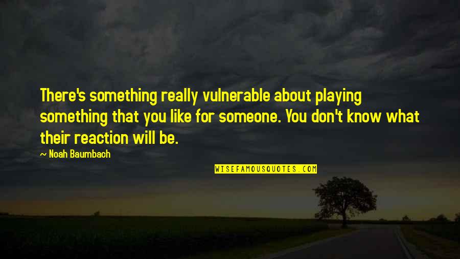 Olenyik Quotes By Noah Baumbach: There's something really vulnerable about playing something that