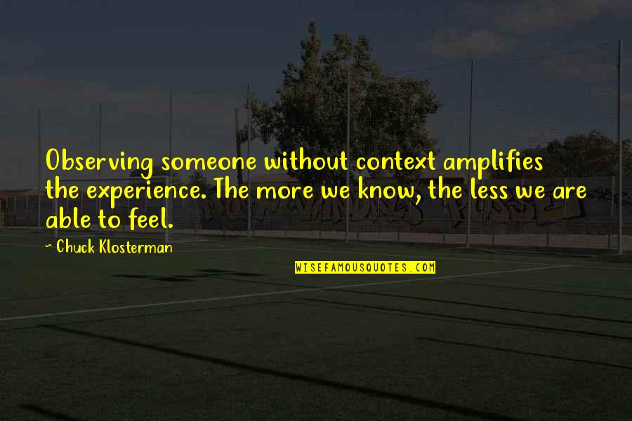 Oleoso Sinonimo Quotes By Chuck Klosterman: Observing someone without context amplifies the experience. The Oleoso Sinonimo Quotes By Chuck Klosterman: Observing someone without context amplifies the experience. The