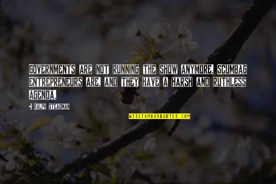 Oleseng Quotes By Ralph Steadman: Governments are not running the show anymore. Scumbag