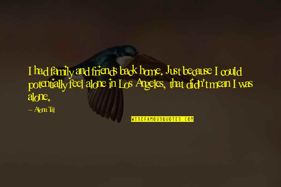Olesky Family Tree Quotes By Alona Tal: I had family and friends back home. Just Olesky Family Tree Quotes By Alona Tal: I had family and friends back home. Just