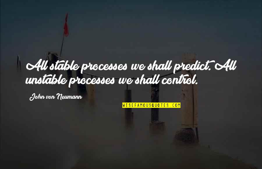 Olesky Family Tree Quotes By John Von Neumann: All stable processes we shall predict. All unstable