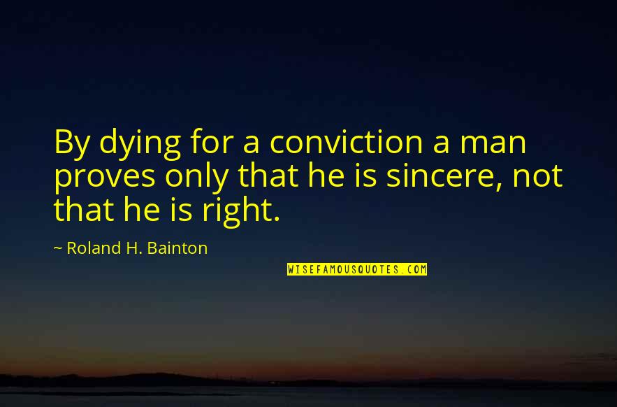 Olessia 2019 Quotes By Roland H. Bainton: By dying for a conviction a man proves
