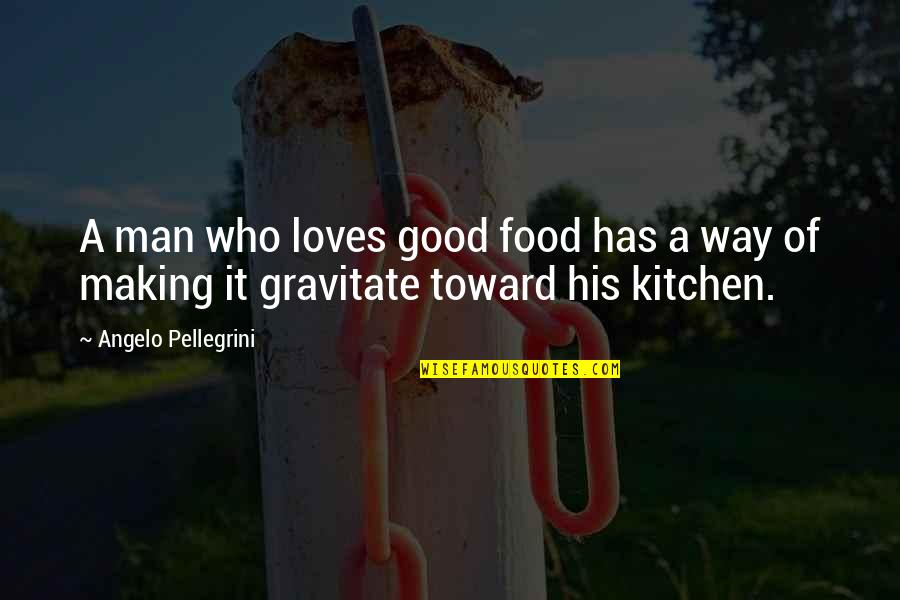 Olessia Rabin Quotes By Angelo Pellegrini: A man who loves good food has a Olessia Rabin Quotes By Angelo Pellegrini: A man who loves good food has a