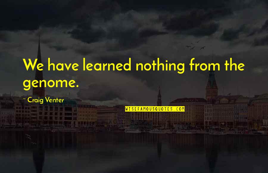 Olessia Rabin Quotes By Craig Venter: We have learned nothing from the genome. Olessia Rabin Quotes By Craig Venter: We have learned nothing from the genome.