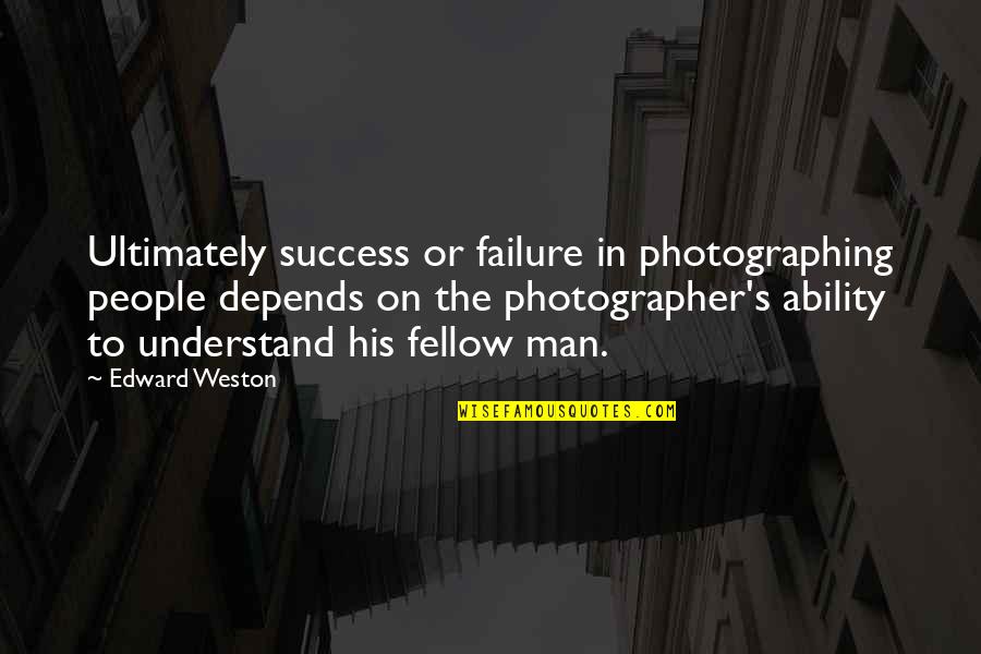 Oleta Adams Quotes By Edward Weston: Ultimately success or failure in photographing people depends