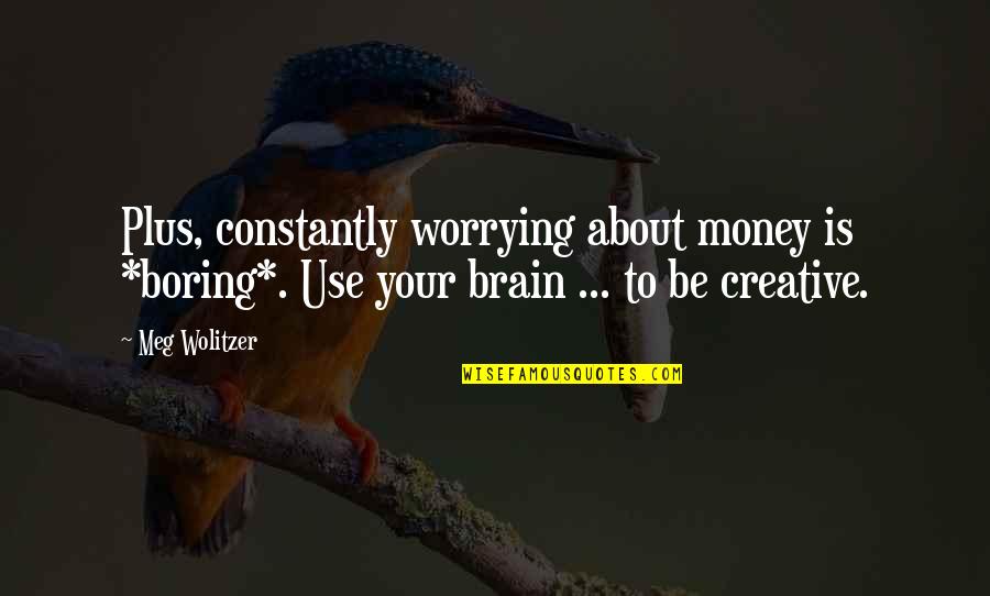 Oleta Adams Quotes By Meg Wolitzer: Plus, constantly worrying about money is *boring*. Use Oleta Adams Quotes By Meg Wolitzer: Plus, constantly worrying about money is *boring*. Use