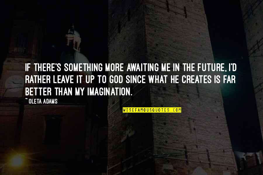 Oleta Adams Quotes By Oleta Adams: If there's something more awaiting me in the Oleta Adams Quotes By Oleta Adams: If there's something more awaiting me in the