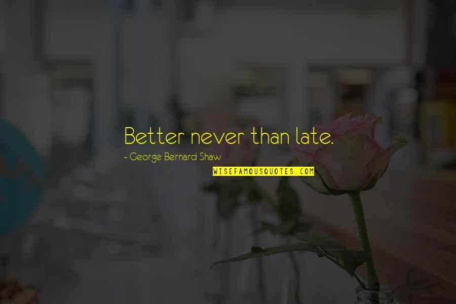 Oletha Quotes By George Bernard Shaw: Better never than late.