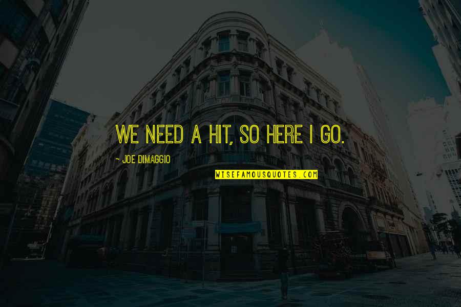 Oletha Quotes By Joe DiMaggio: We need a hit, so here I go.