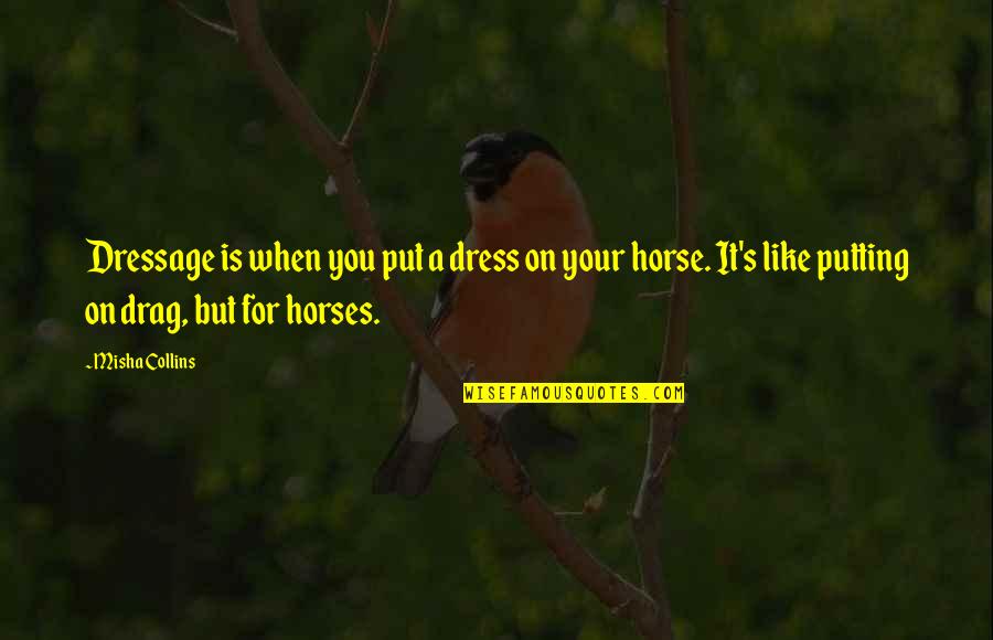 Oletha Quotes By Misha Collins: Dressage is when you put a dress on