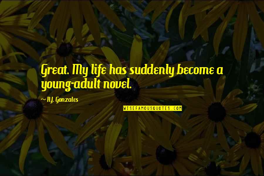 Olevano Hand Quotes By R.J. Gonzales: Great. My life has suddenly become a young-adult Olevano Hand Quotes By R.J. Gonzales: Great. My life has suddenly become a young-adult