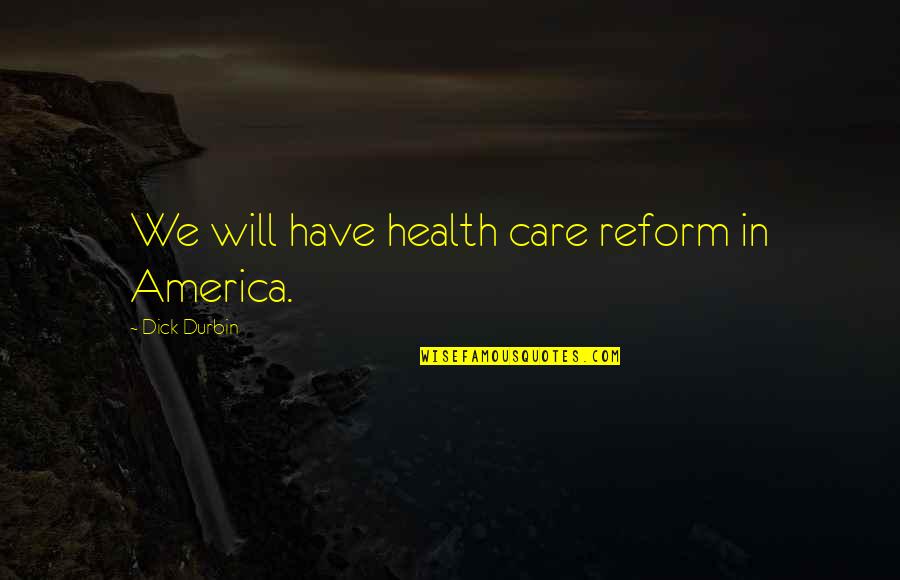 Oley Quotes By Dick Durbin: We will have health care reform in America.