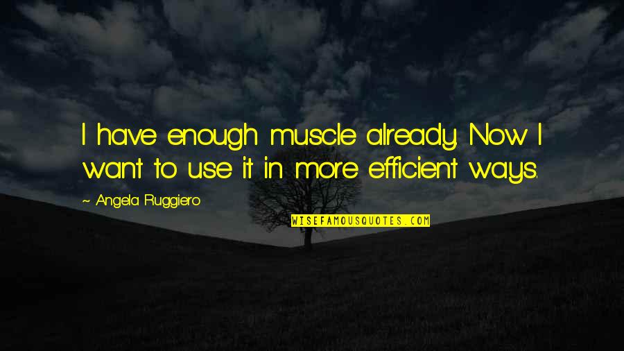 Olfaction Process Quotes By Angela Ruggiero: I have enough muscle already. Now I want