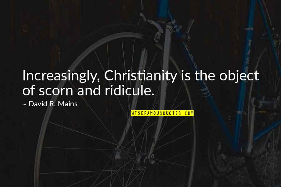 Olfactory Tract Quotes By David R. Mains: Increasingly, Christianity is the object of scorn and