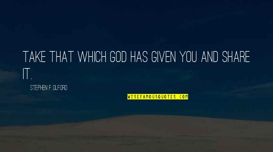 Olford Quotes By Stephen F Olford: Take that which God has given you and