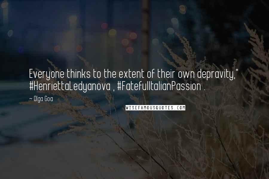 Olga Goa quotes: Everyone thinks to the extent of their own depravity," #HenriettaLedyanova , #FatefulItalianPassion .