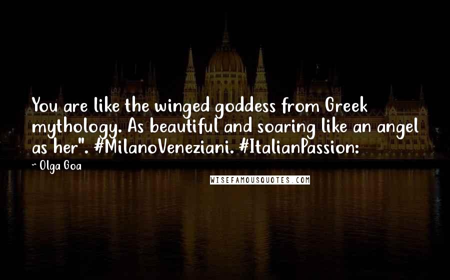 Olga Goa quotes: You are like the winged goddess from Greek mythology. As beautiful and soaring like an angel as her". #MilanoVeneziani. #ItalianPassion: