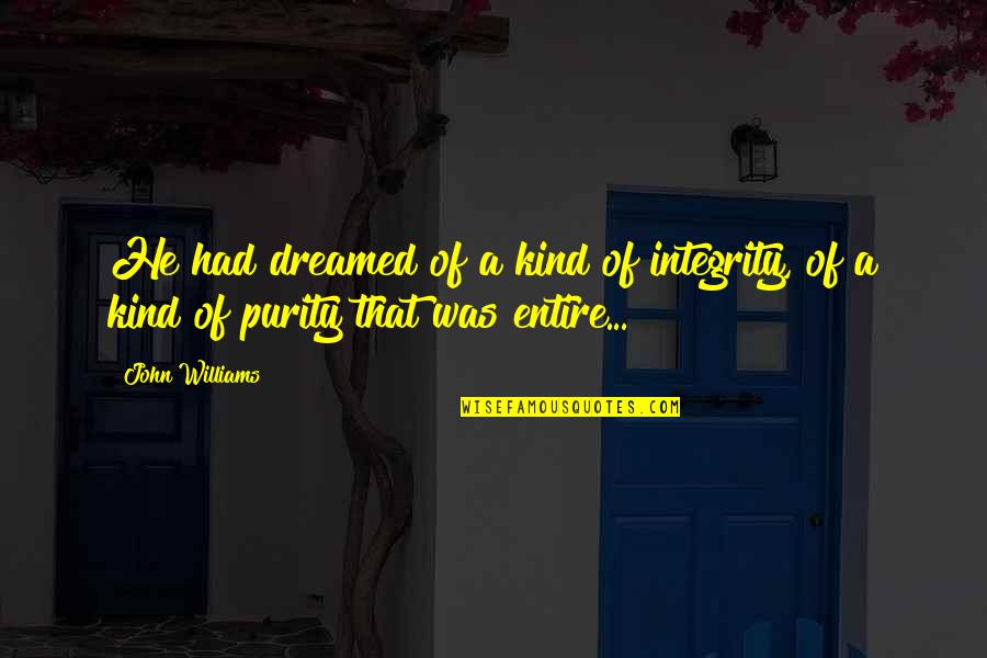 Olga Kharitidi Quotes By John Williams: He had dreamed of a kind of integrity,