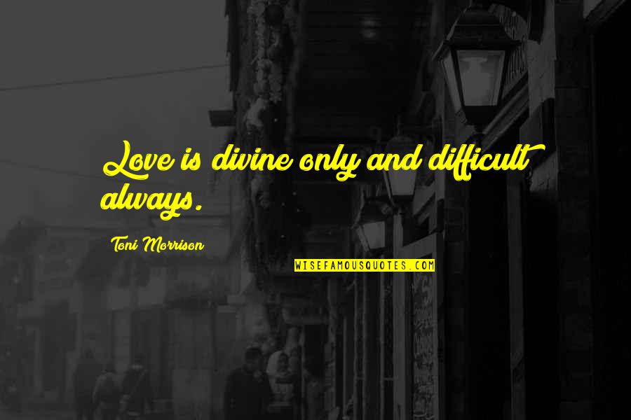 Olga Kharitidi Quotes By Toni Morrison: Love is divine only and difficult always. Olga Kharitidi Quotes By Toni Morrison: Love is divine only and difficult always.