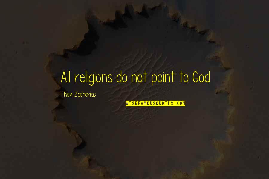 Olga Nikolaevna Romanova Quotes By Ravi Zacharias: All religions do not point to God