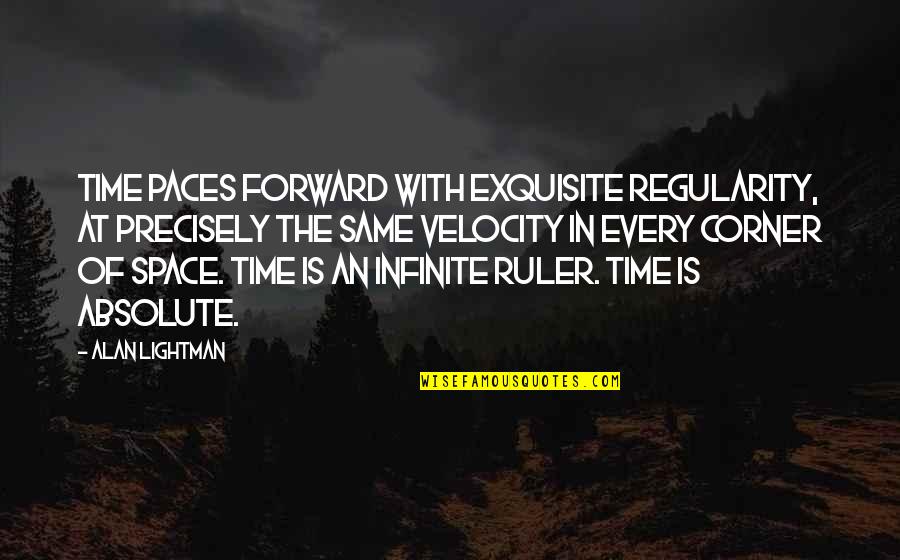 Olga Romanov Quotes By Alan Lightman: Time paces forward with exquisite regularity, at precisely