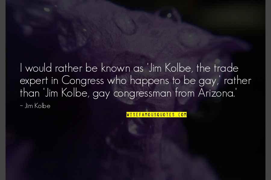 Olga Syahputra Quotes By Jim Kolbe: I would rather be known as 'Jim Kolbe,