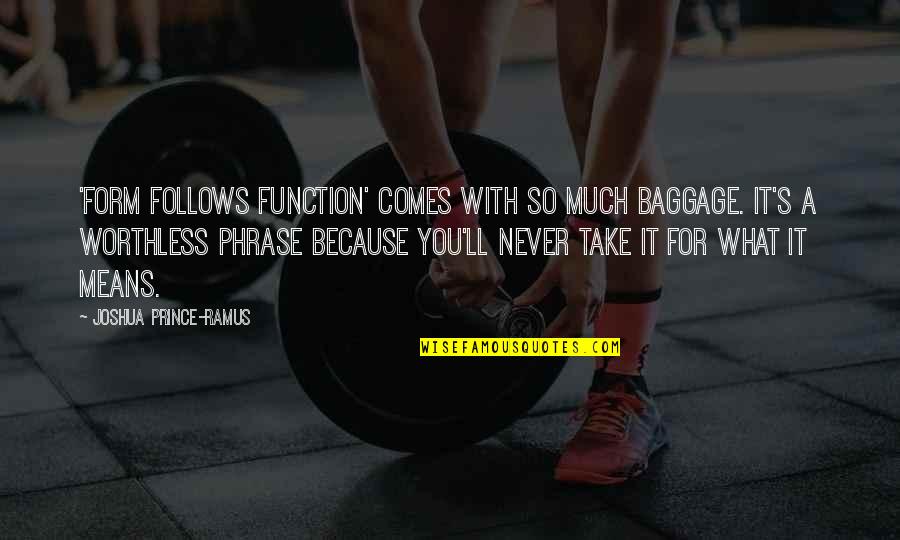 Olger Quotes By Joshua Prince-Ramus: 'Form follows function' comes with so much baggage. Olger Quotes By Joshua Prince-Ramus: 'Form follows function' comes with so much baggage.
