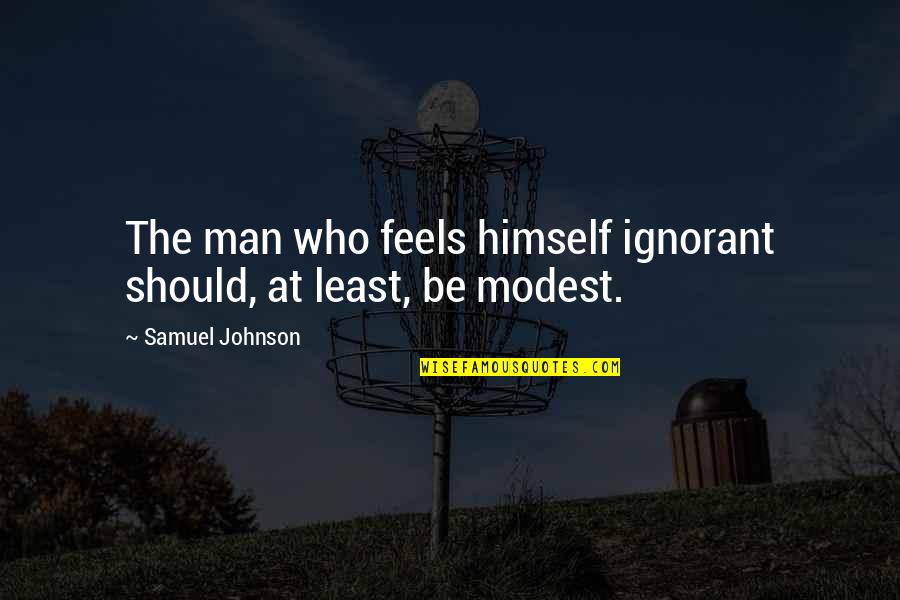 Olgerts Kroders Quotes By Samuel Johnson: The man who feels himself ignorant should, at