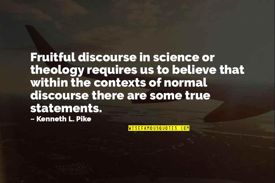 Olghina De Robilant Quotes By Kenneth L. Pike: Fruitful discourse in science or theology requires us