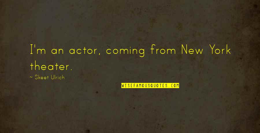 Olgierd Prince Quotes By Skeet Ulrich: I'm an actor, coming from New York theater.