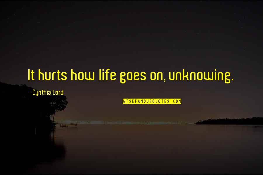 Olgita Flores Quotes By Cynthia Lord: It hurts how life goes on, unknowing.