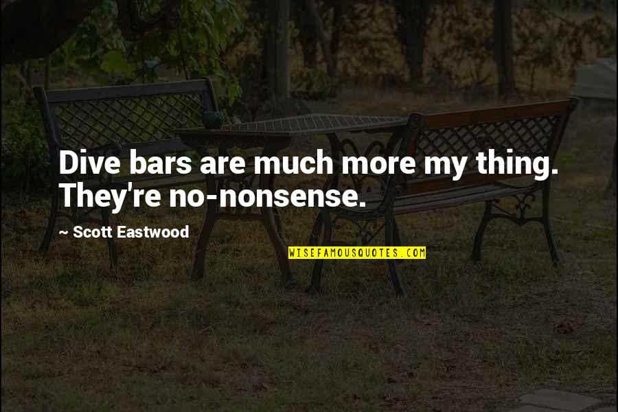 Olgita Flores Quotes By Scott Eastwood: Dive bars are much more my thing. They're Olgita Flores Quotes By Scott Eastwood: Dive bars are much more my thing. They're